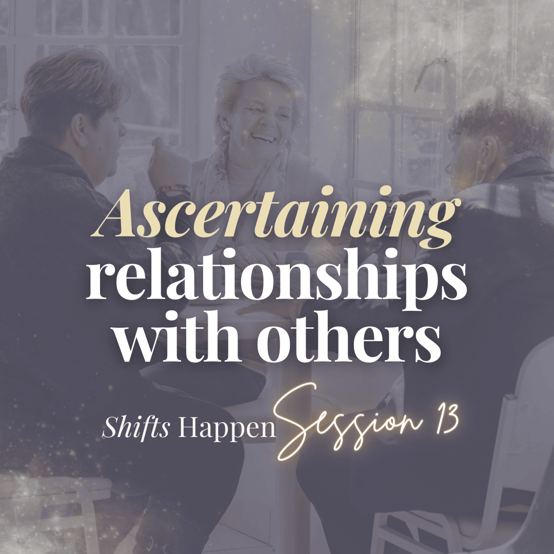 Ascertaining relationships with others Shifts Happen Session 13 Melanie Tonia Evans